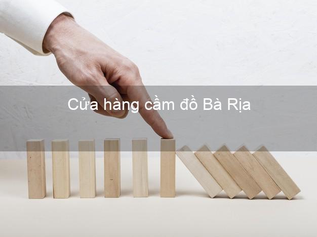 Cửa hàng cầm đồ Bà Rịa Bà Rịa Vũng Tàu