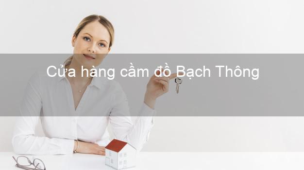 Cửa hàng cầm đồ Bạch Thông Bắc Kạn